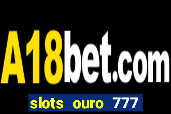 slots ouro 777 play store
